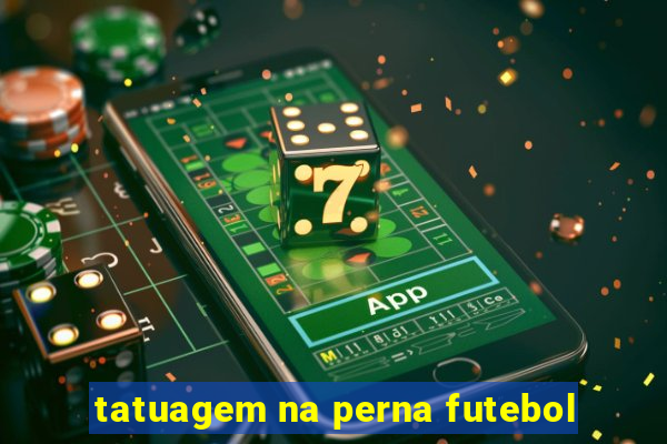 tatuagem na perna futebol